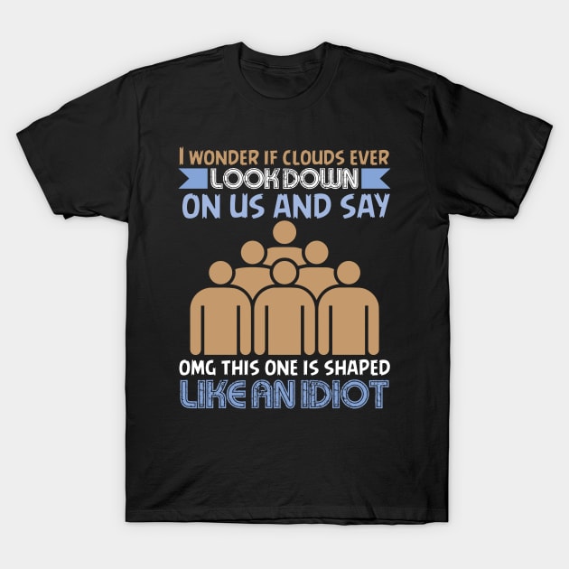 If Clouds Ever Look Down On Us - Funny Sarcastic Joke Design T-Shirt by MrPink017